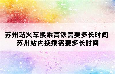 苏州站火车换乘高铁需要多长时间 苏州站内换乘需要多长时间